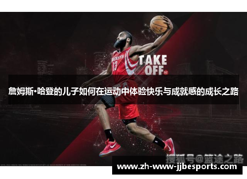 詹姆斯·哈登的儿子如何在运动中体验快乐与成就感的成长之路