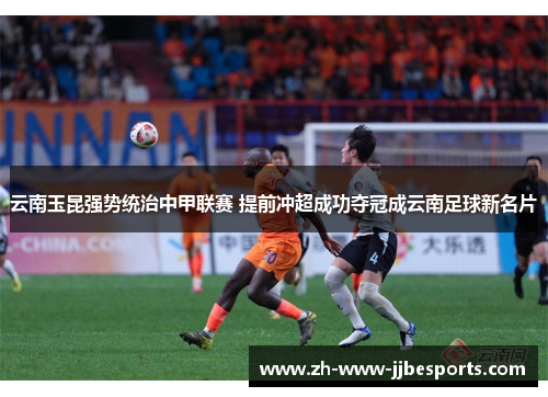 云南玉昆强势统治中甲联赛 提前冲超成功夺冠成云南足球新名片